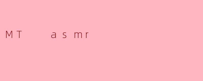 什么是MT ASMR，它的特点是什么？